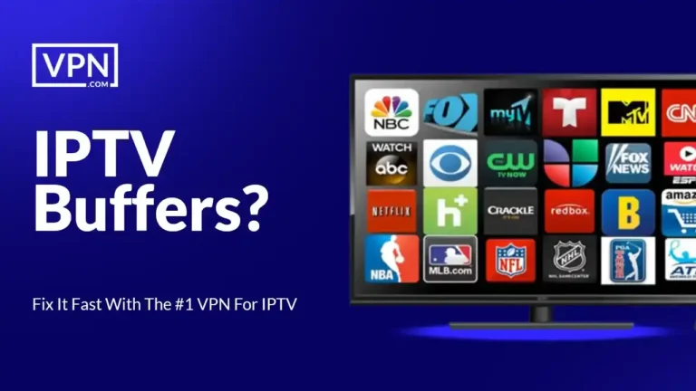 Quick fix for IPTV buffering using the best VPN for IPTV to ensure smooth, uninterrupted streaming.