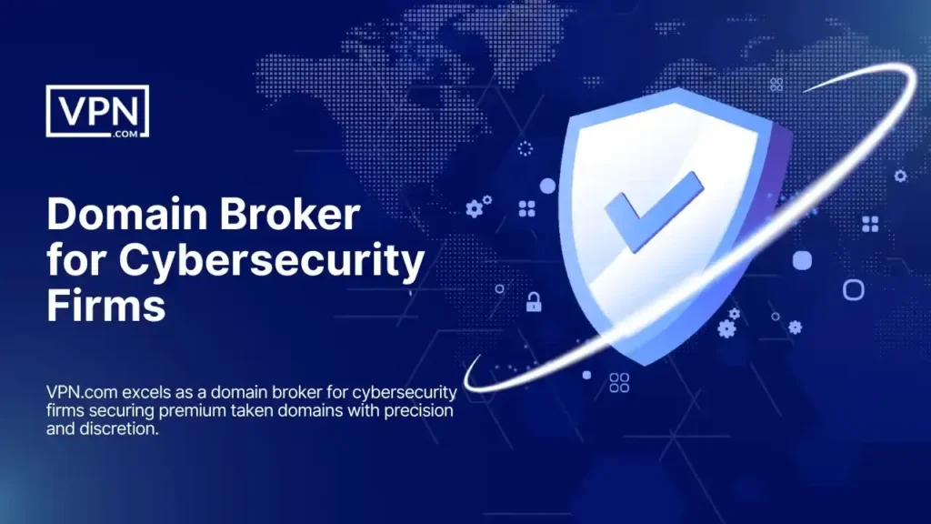 VPN.com Domain Broker for Cybersecurity Firms – securing premium domains with precision, discretion, and trusted brokerage services.