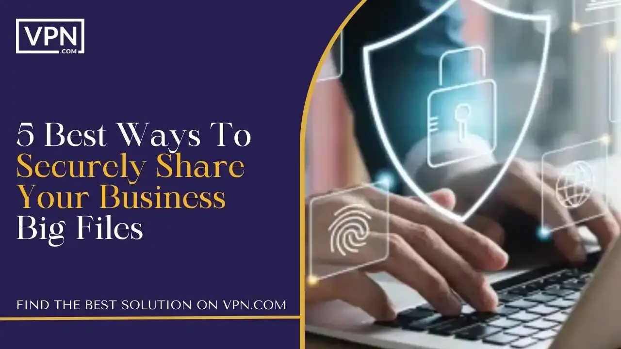 5 Best Ways To Securely Share Your Business Big Files 5 Best Ways for secure file sharing