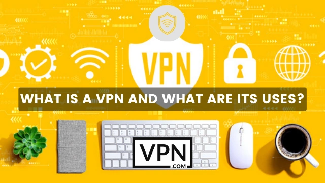 The text in the image says, what is a VPN and what are its uses and the background of the image shows how to set up a VPN with different VPN logos