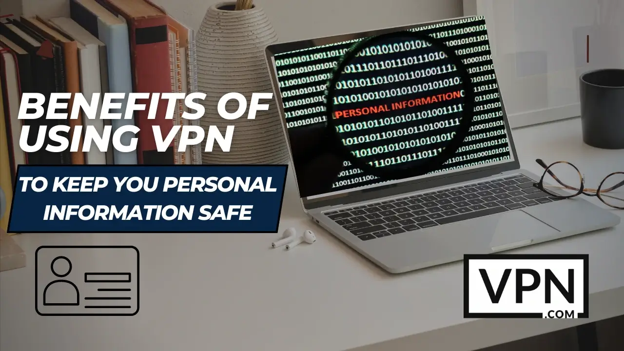 Image showing a alptop and a text of Benefits Of Using VPN To keep You Personal Information Safe