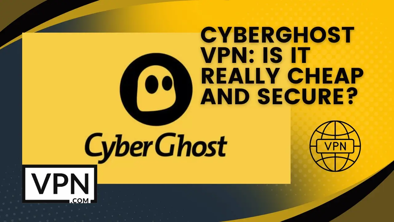The text in the image says, CyberGhost VPN Is it really Cheap and Secure?