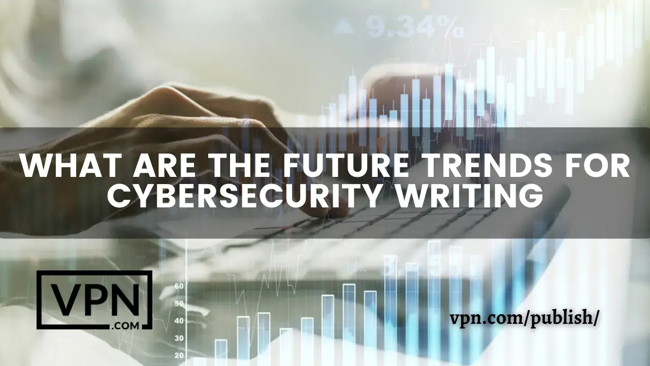 Cuál es la tendencia del escritor de ciberseguridad en un futuro próximo