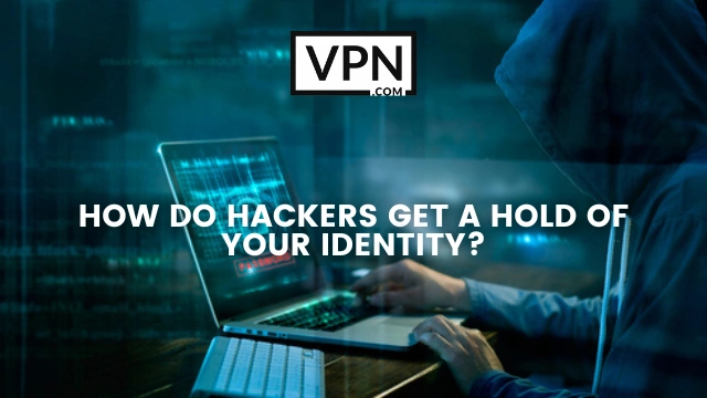 The text in the image says, how do hackers gt a hold of your identity by doing identity theft and the background of the image shows a hacker accessing private data