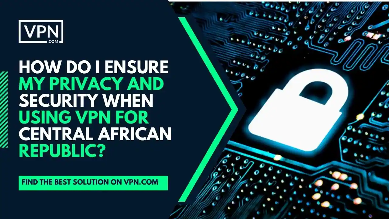 texten i bilden visar Hur säkerställer jag min integritet och säkerhet när jag använder VPN för Centralafrikanska republiken?