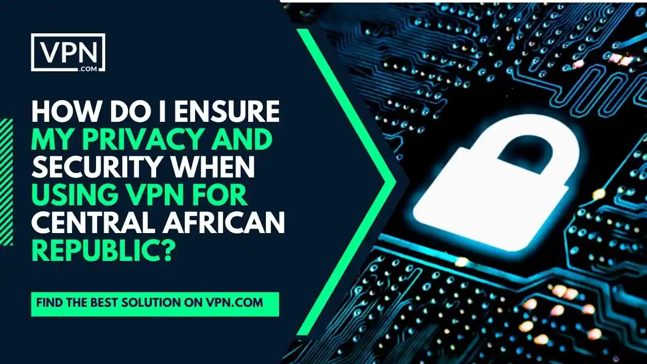 Hur garanterar jag min integritet och säkerhet när jag använder VPN för Centralafrikanska republiken? texten i bilden visar Hur säkerställer jag min integritet och säkerhet när jag använder VPN för Centralafrikanska republiken?