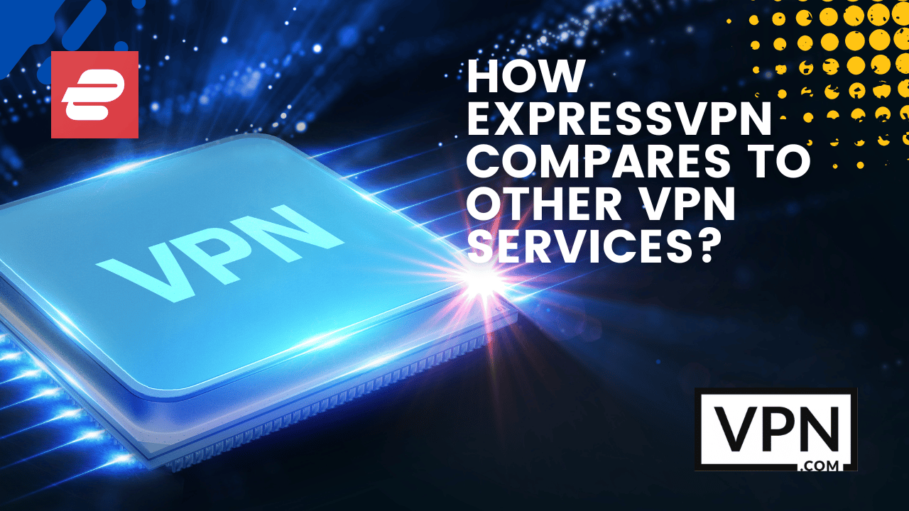 The text in the image says, how ExpressVPN compares to other VPN services