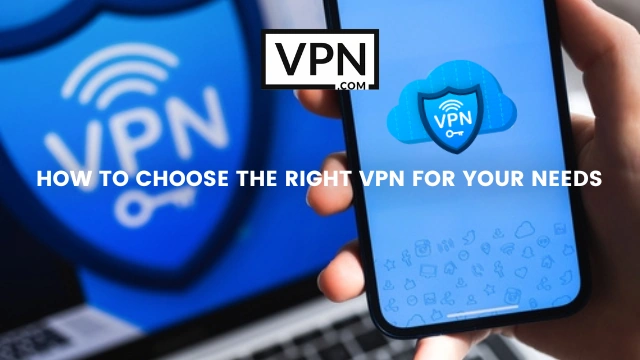 The text in the image says, how to choose the right VPN for your  needs and the background of the image shows someone using mobile device displaying VPN logo