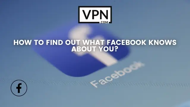 Cómo averiguar lo que Facebook sabe de ti El texto de la imagen dice: ¿Cómo averiguar lo que Facebook sabe de ti y cómo desactivar la cuenta de Facebook?