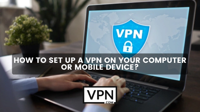 The text in the image says, how to set up a VPN on your computer or mobile devices and the background of the image shows someone working with VPN