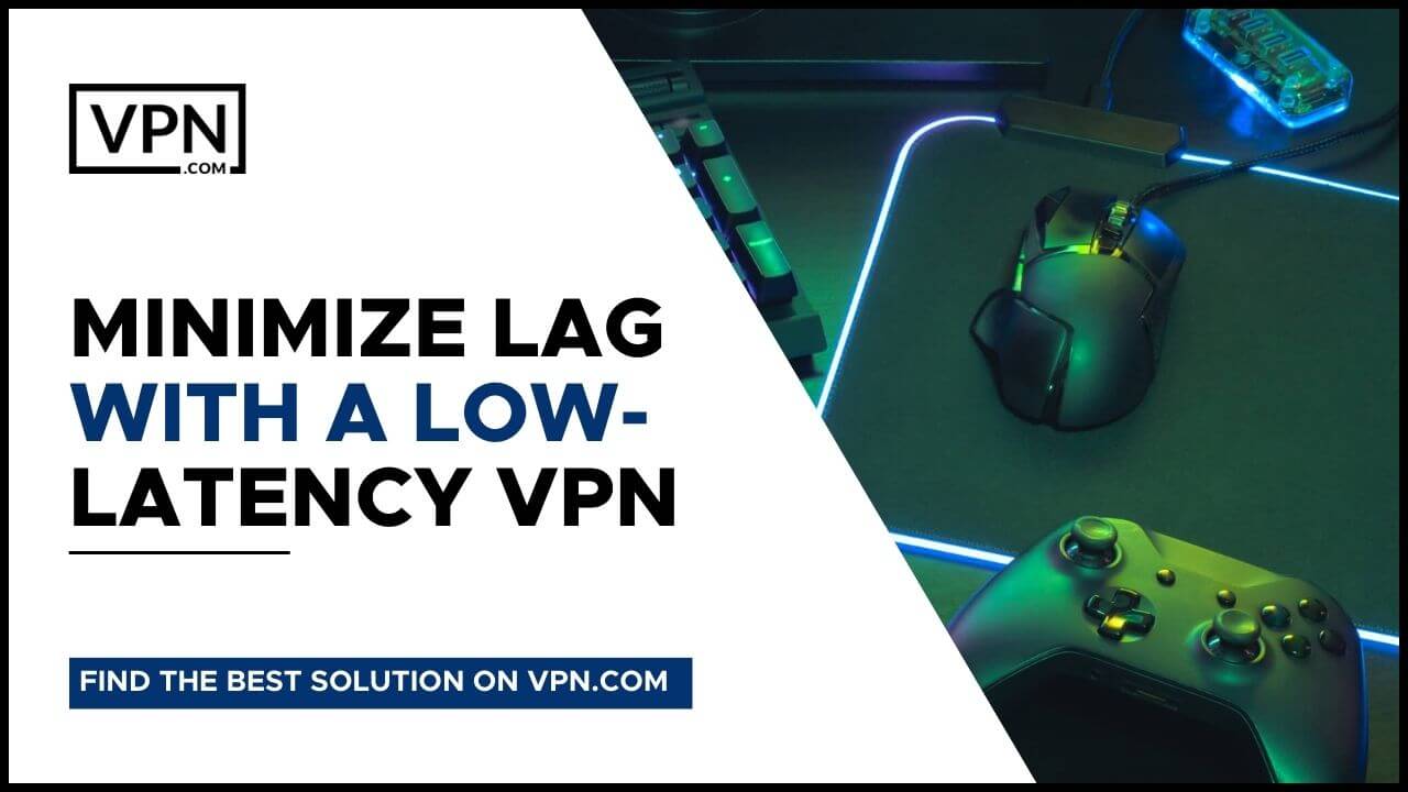Minimize Lag With A Low-Latency VPN and also get know about How To Use A Gaming VPN