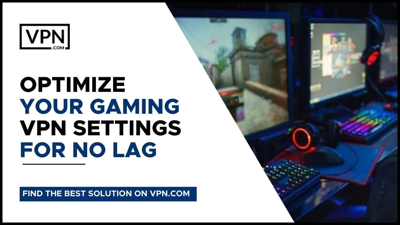 Optimize Your Gaming VPN Settings For No Lag and also get know about How To Use A Gaming VPN