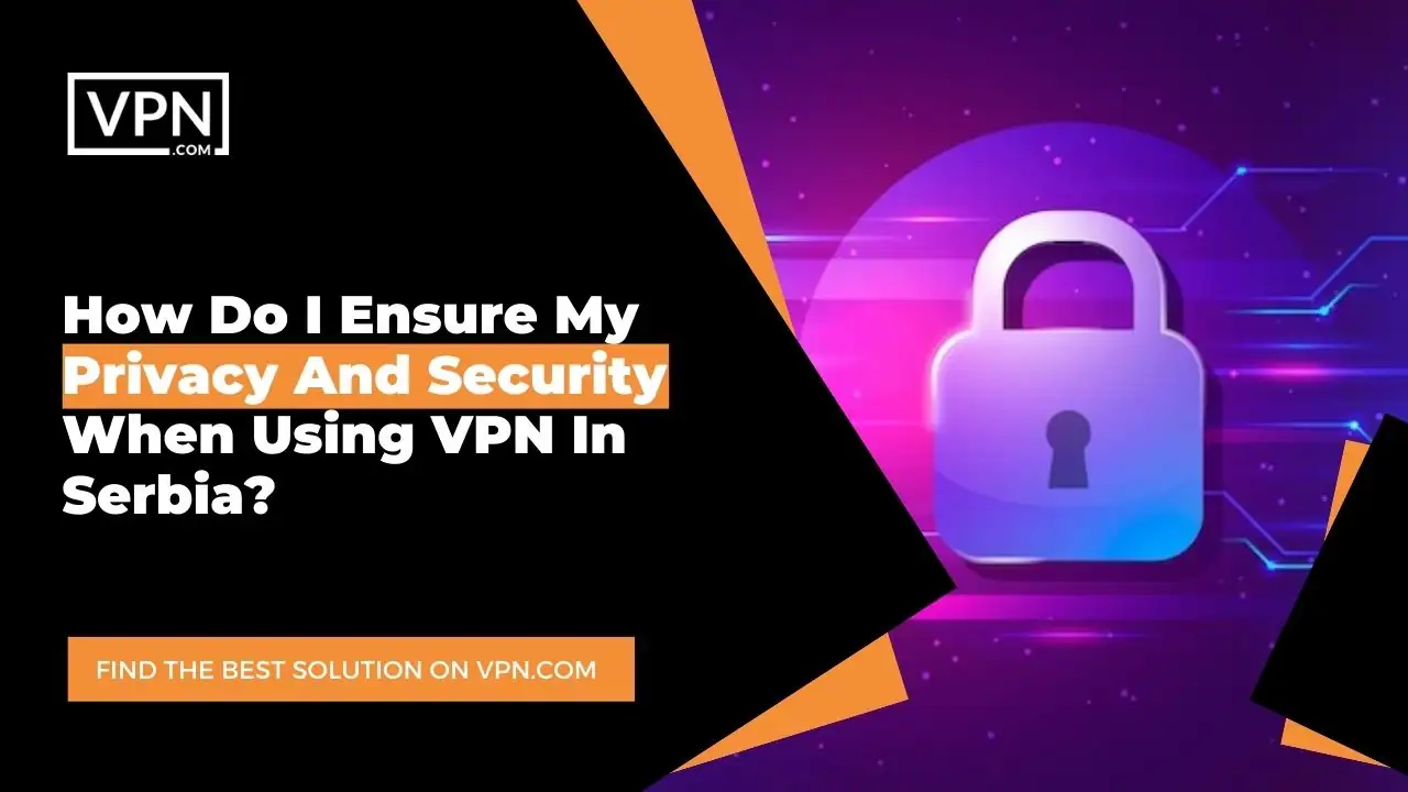the text in the image shows How Do I Ensure My Privacy And Security When Using VPN In Serbia