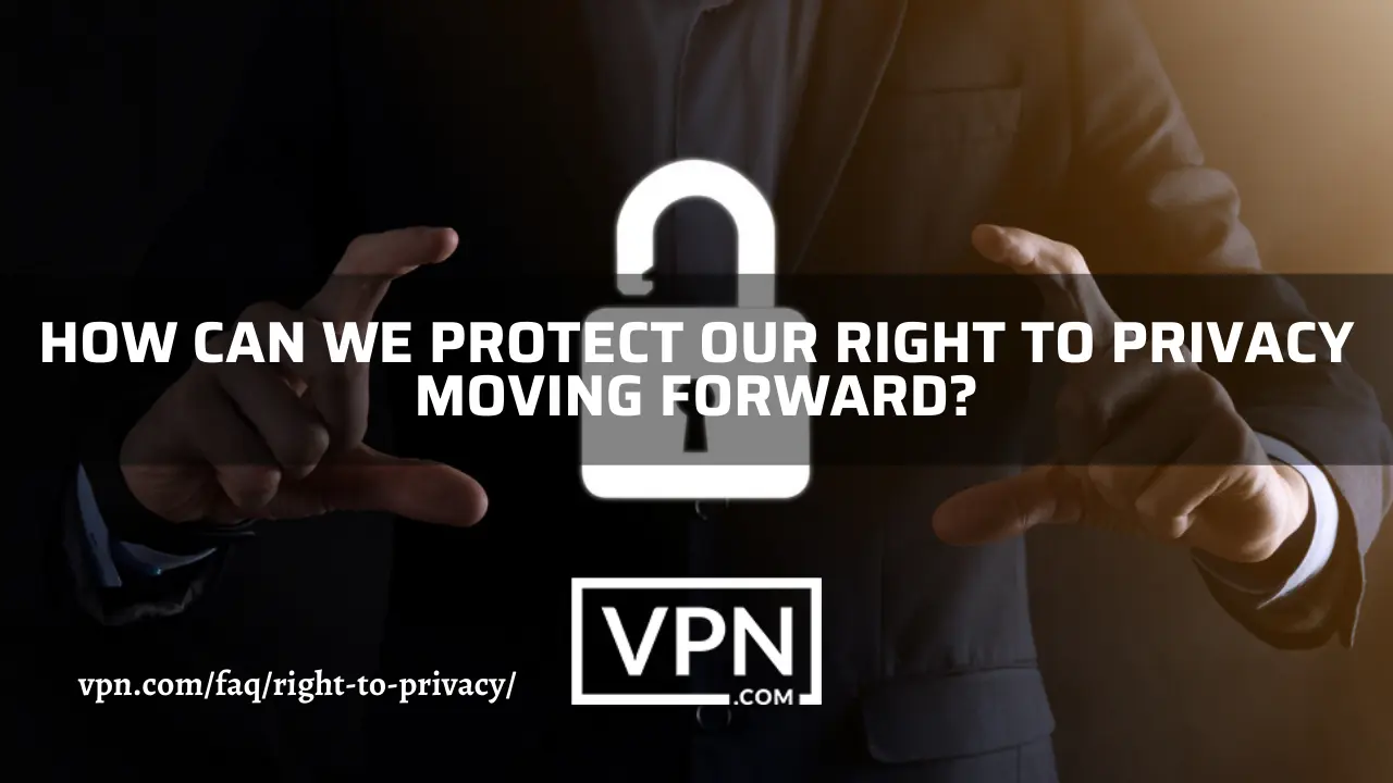 Comme nous allons de l'avant, nous devons protéger notre droit à la vie privée.
