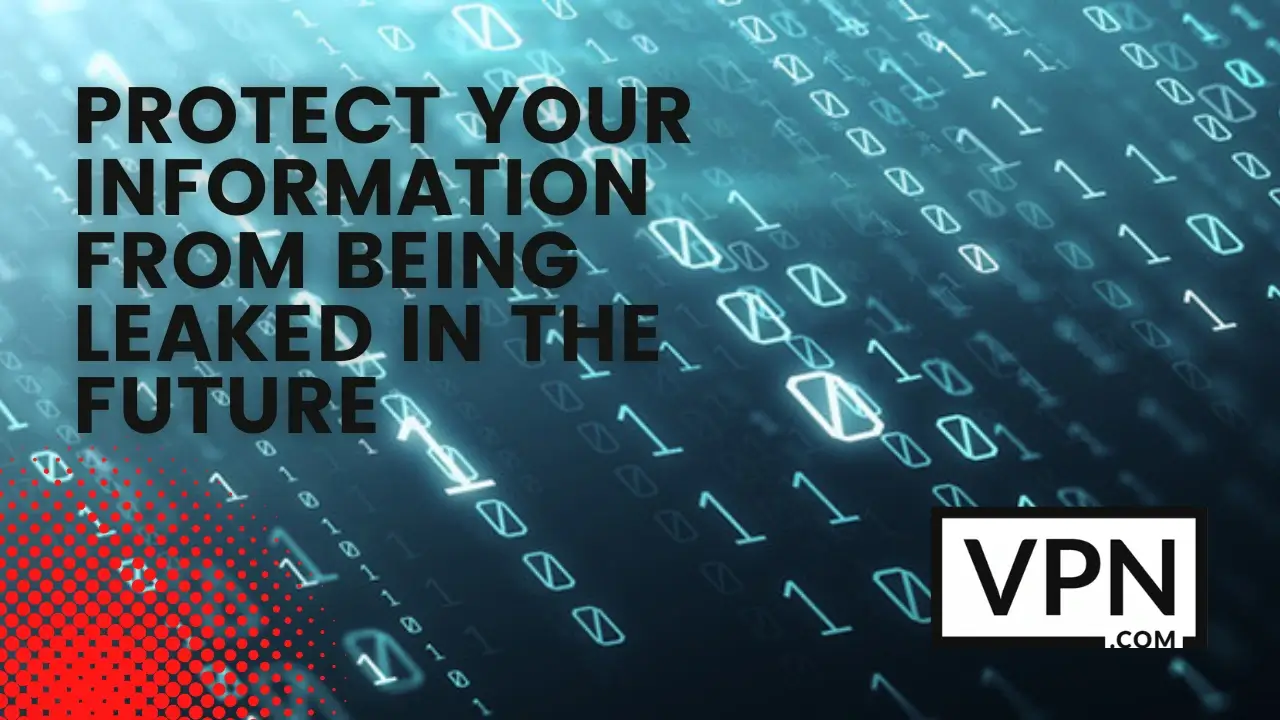 The text in the image says, Protect your information from being leaked  in the future