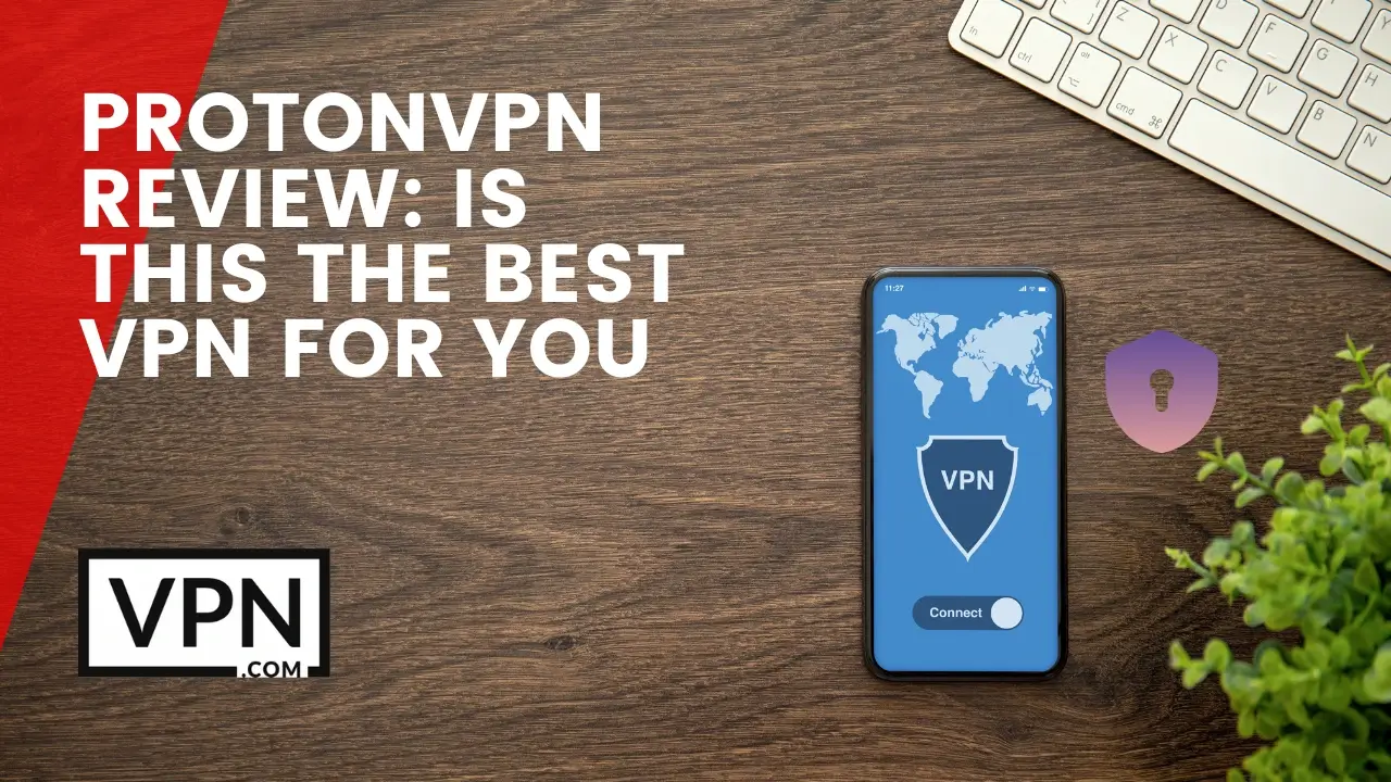 The text in the image says,  ProtonVPN review, is this the best VPN for you and the backgrond suggest a phone on table displaying VPN