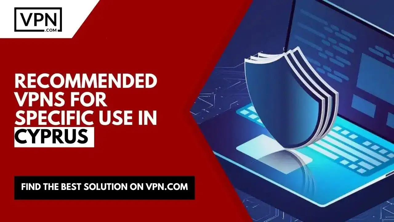 Recommended VPNs In Cyprus The text in the image says, Recommended Cyprus VPN for specific use and the side picture shows the protection protocol.