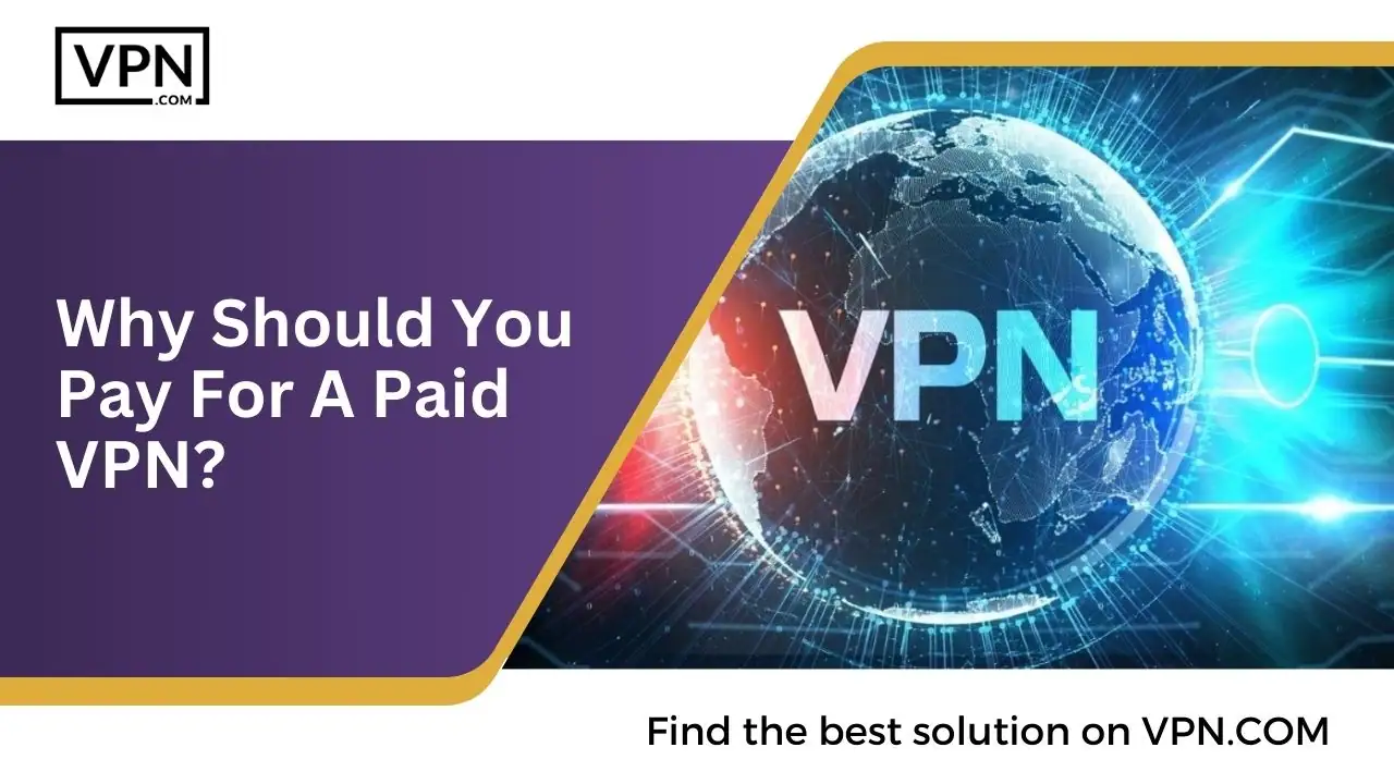 Why you should pay for a paid VPN