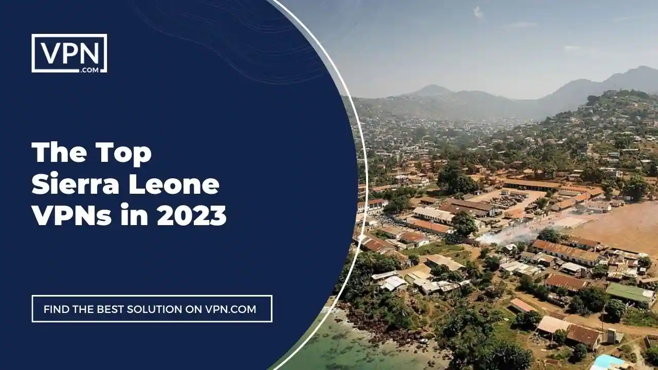 Sierra Leone VPNs in 2023 The Top Sierra Leone VPNs in 2023