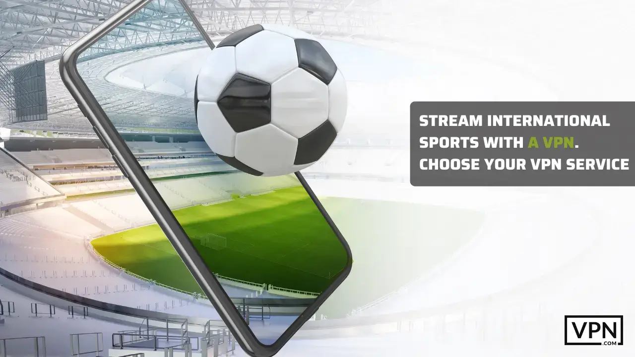Bilden innehåller en mobiltelefon som visar en stadionbild med en alternativ text som säger att stream international sports with a vpn in 2023