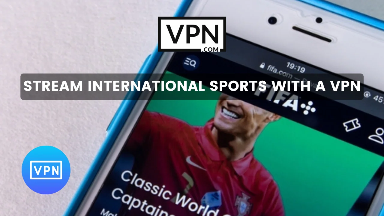 The text in the image says, stream international sports with a VPN and the background of the image shows FIFA 2022 World cup live streaming on a mobile device   