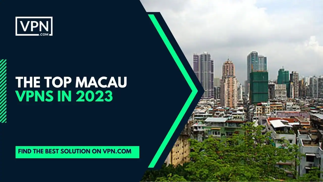 The Top Macau VPNs In 2023 The Top Macau VPNs In 2023