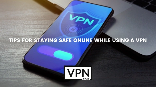 The text says, tips for staying safe while using a VPN and the background of the image shows a mobile phone displaying VPN
