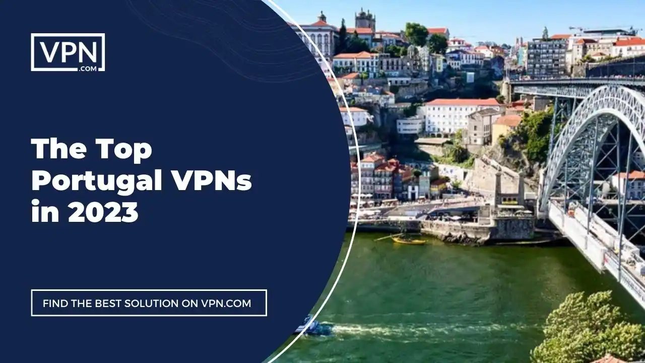 Top Portugal VPNs in 2023 The Top Portugal VPNs in 2023