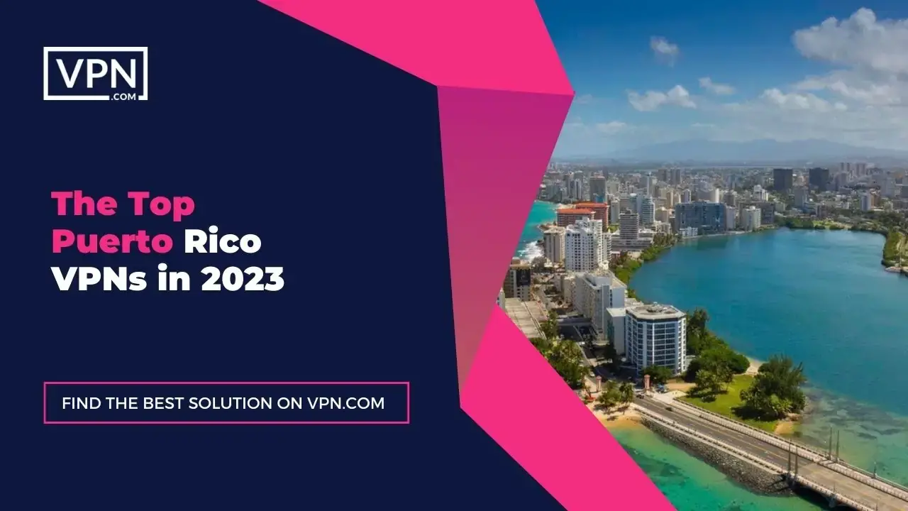 Top Puerto Rico VPNs in 2023 The Top Puerto Rico VPNs in 2023