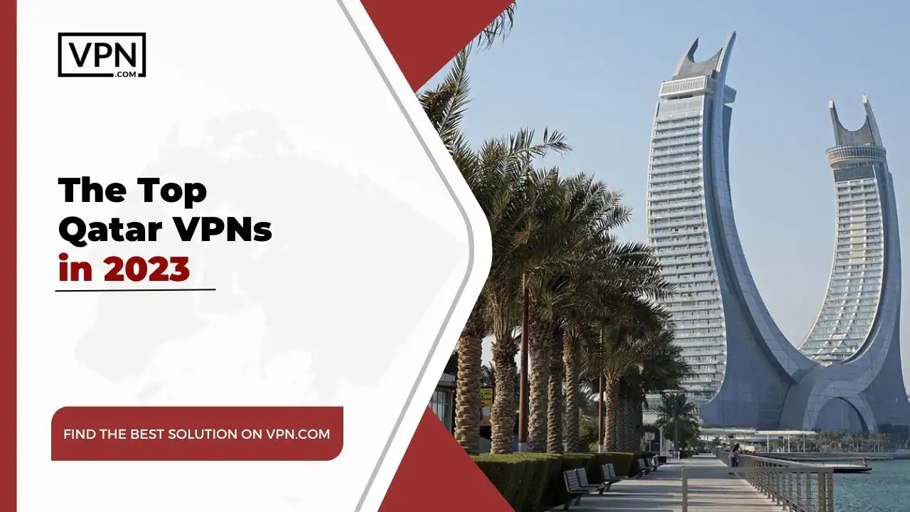Top Qatar VPNs in 2023 The Top Qatar VPNs in 2023