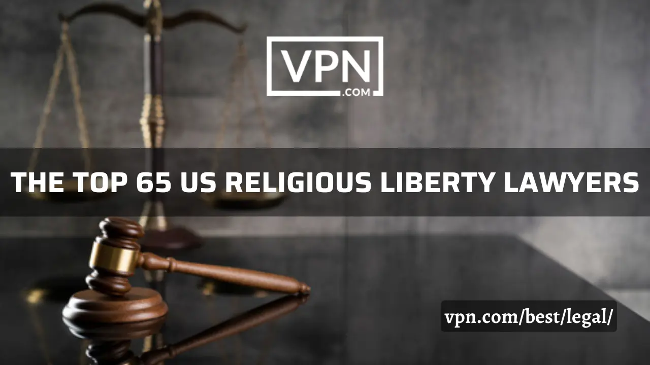 Die Liste der 65 besten US-Anwälte für Religionsfreiheit auf VPN.com