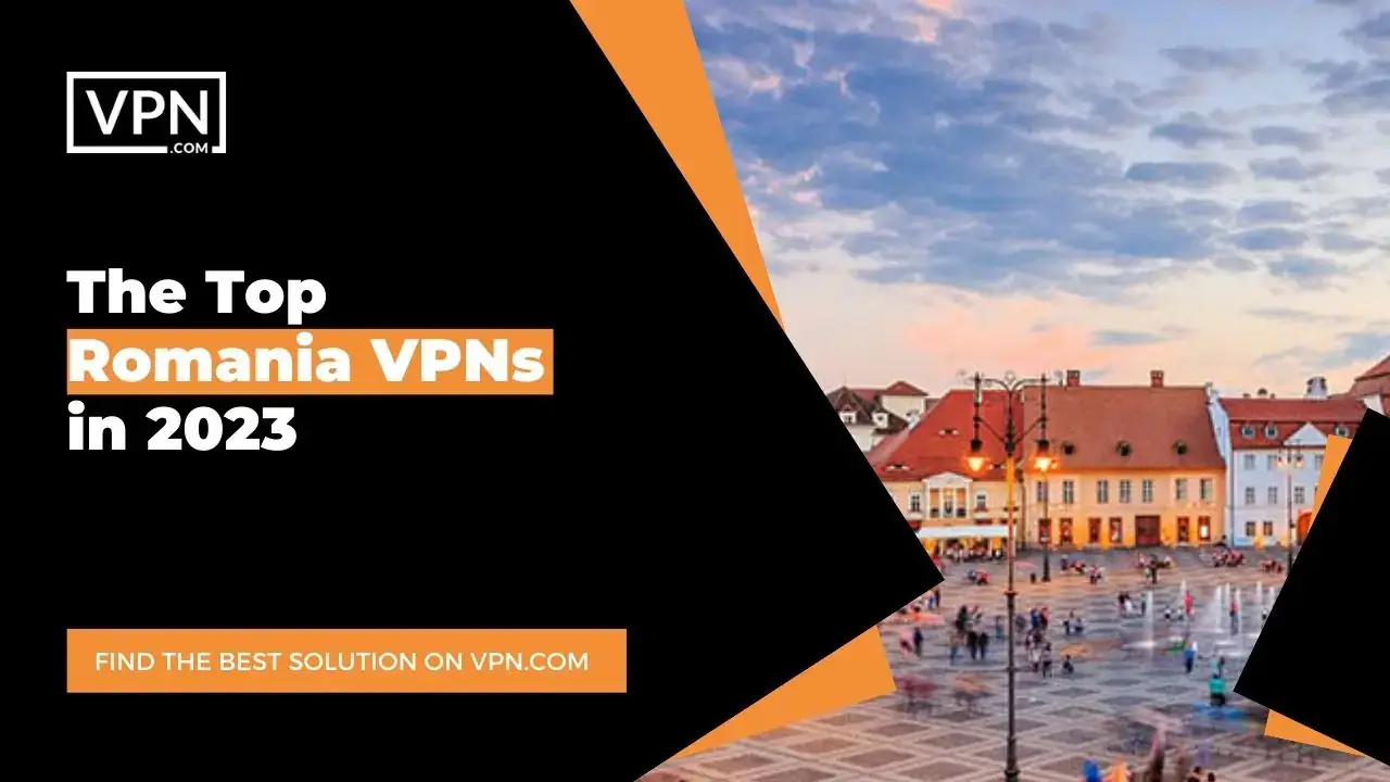 Top Romania VPNs in 2023 The Top Romania VPNs in 2023