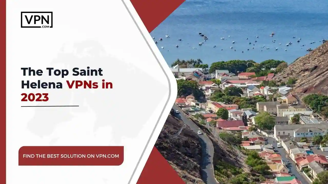 Top Saint Helena VPNs in 2023 The Top Saint Helena VPNs in 2023