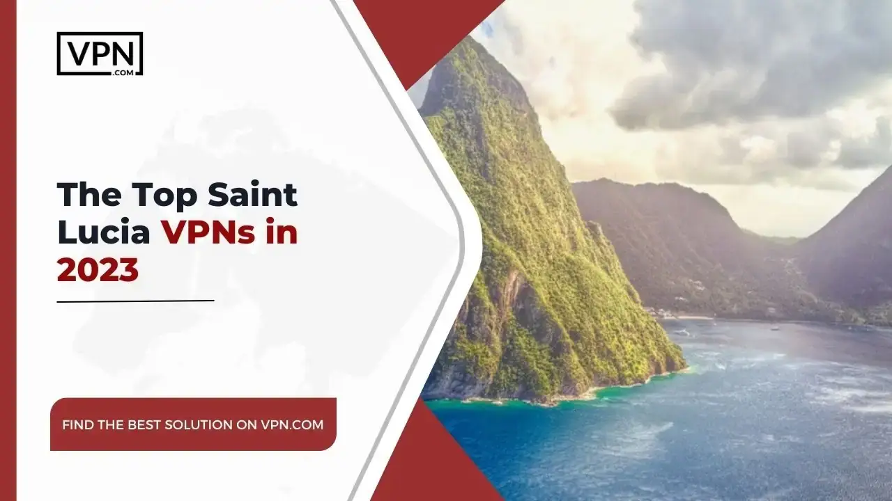 Top Saint Lucia VPNs in 2023 The Top Saint Lucia VPNs in 2023