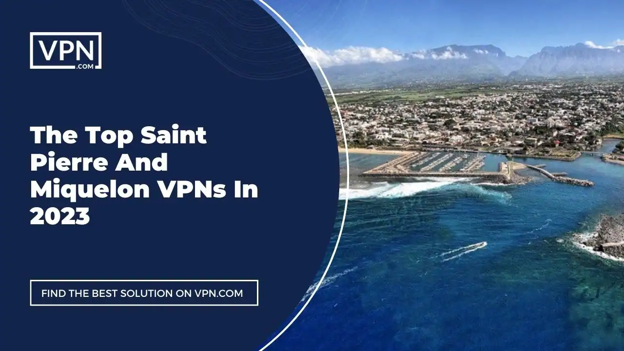 Top Saint Pierre And Miquelon VPNs In 2023 The Top Saint Pierre And Miquelon VPNs In 2023