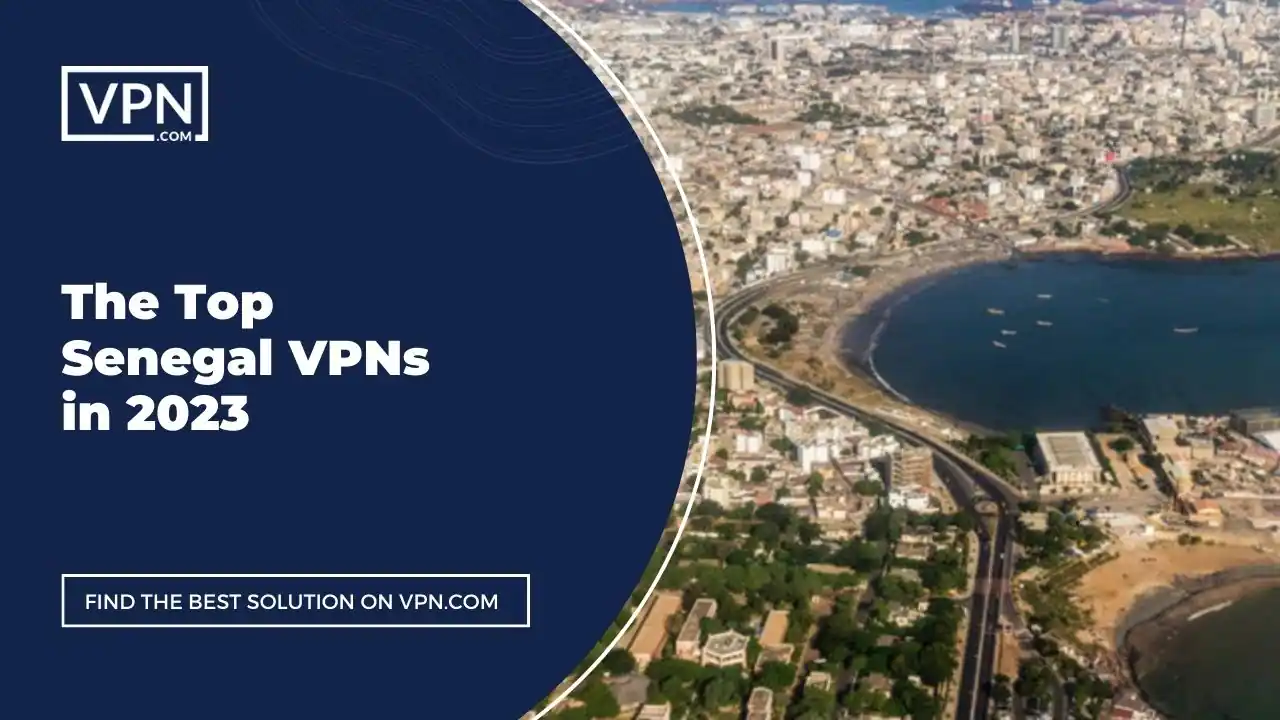 Top Senegal VPNs in 2023 The Top Senegal VPNs in 2023