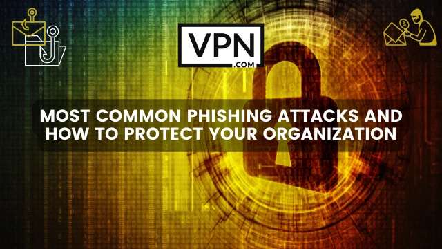 The image shows a lock and text in the image says, most common phishing attacks and how to protect your organization