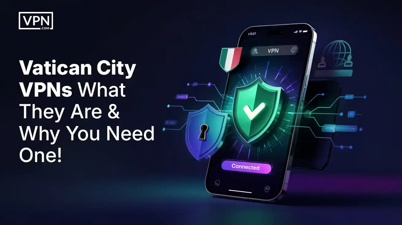 Vatican City VPNs What They Are & Why You Need One! Smartphone with VPN shield icon showing why using a Vatican City VPN is important for digital security and private internet access