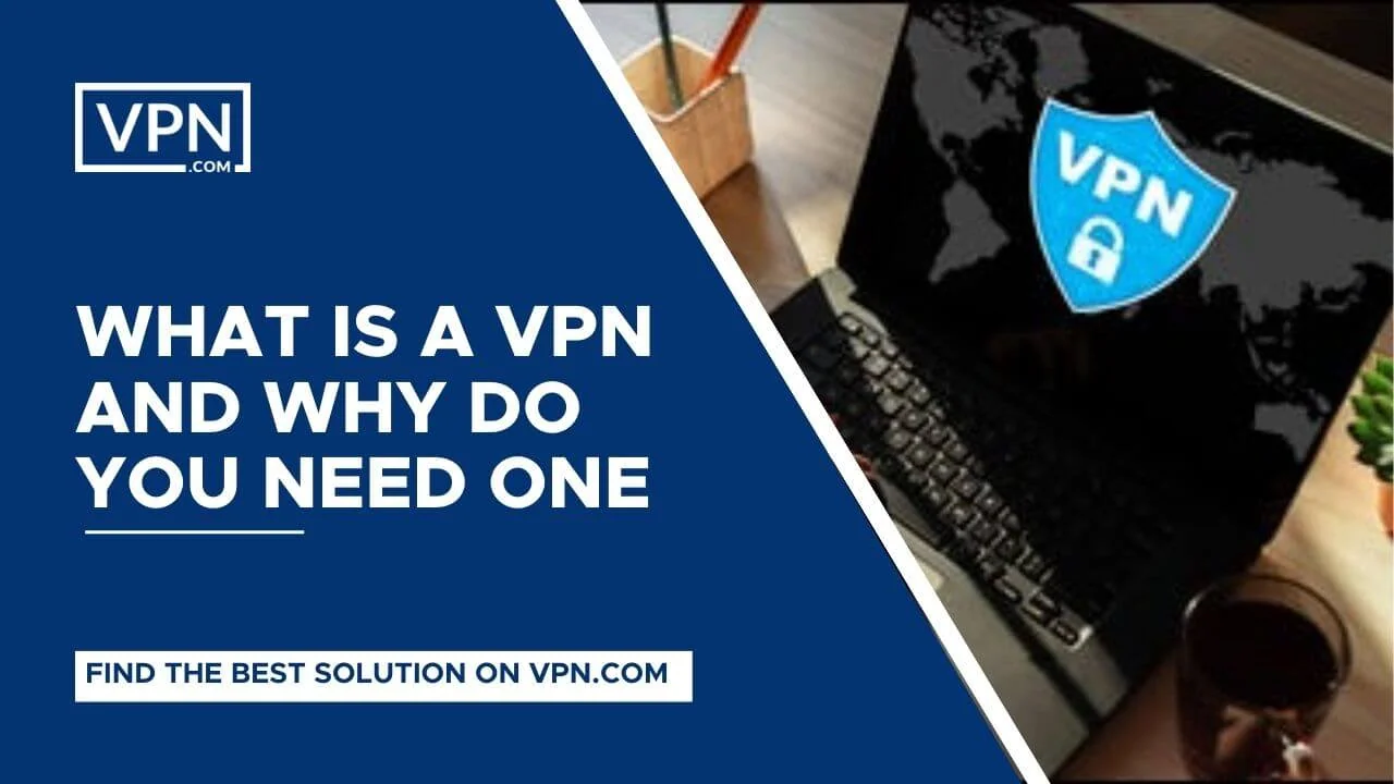 Was ist ein VPN und warum brauchen Sie eines und erfahren Sie auch mehr über die sichersten VPNs.