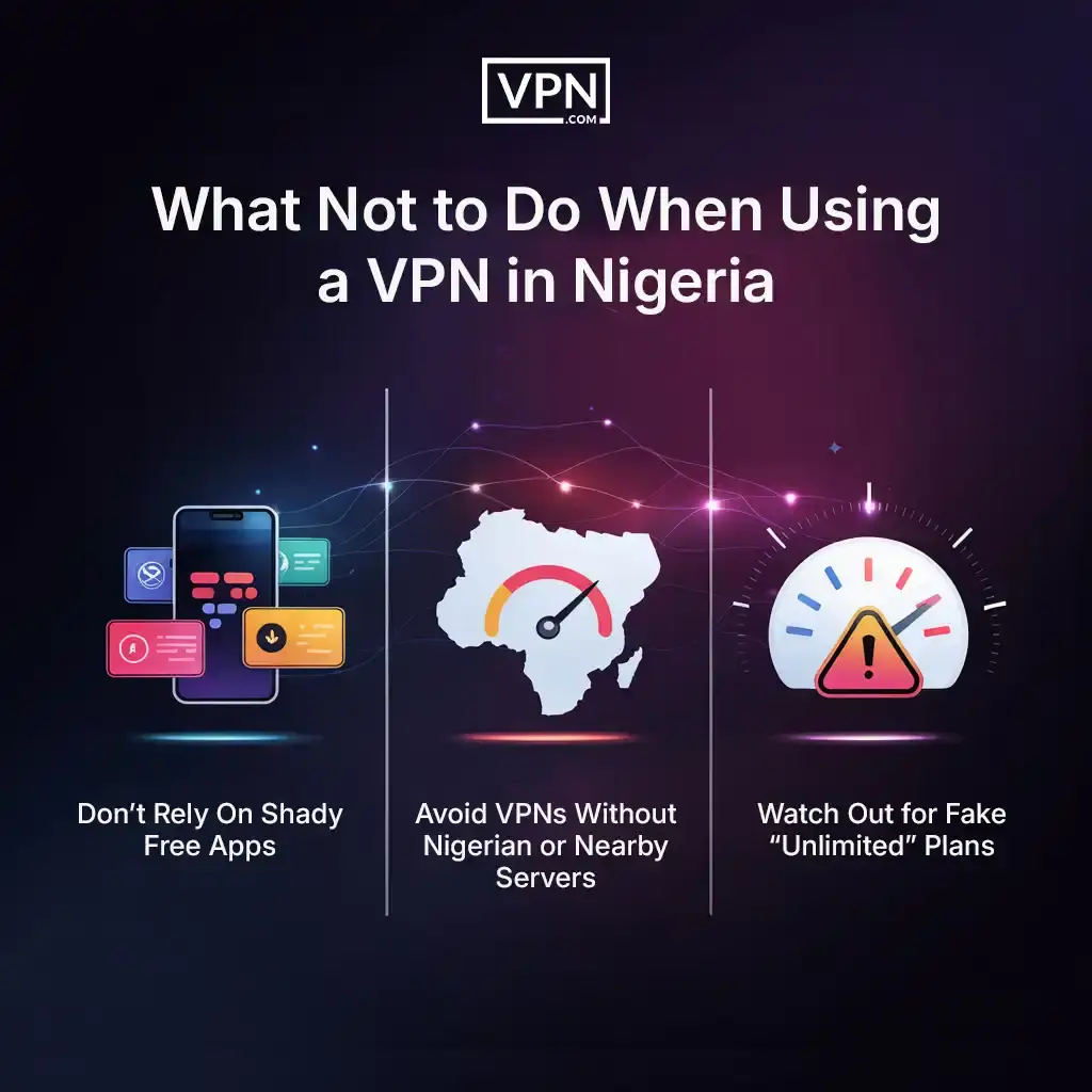 What Not to Do When Using a VPN in Nigeria Warnings for vpn for nigeria users: avoid shady free apps, VPNs without Nigerian servers, and fake unlimited plans