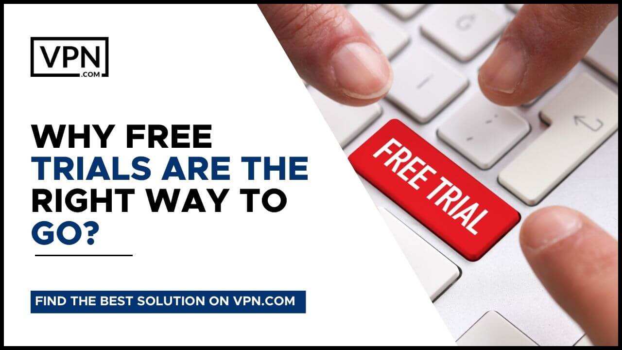 Perché le prove gratuite sono la strada giusta da percorrere per le VPN per Netflix.