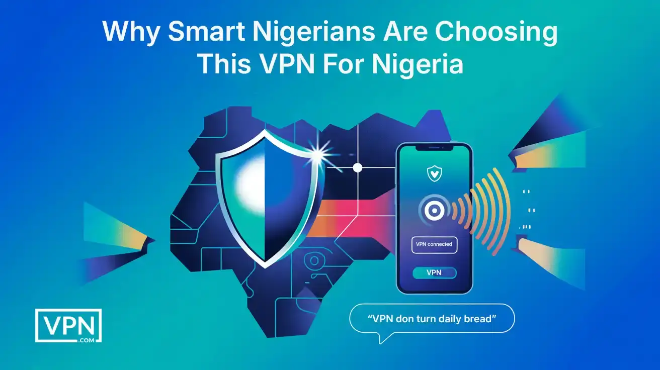 Why Smart Nigerians Are Choosing This VPN For Nigeria (2) Reasons vpn for nigeria users choose trusted VPNs for security, privacy, and fast access to Nigerian content