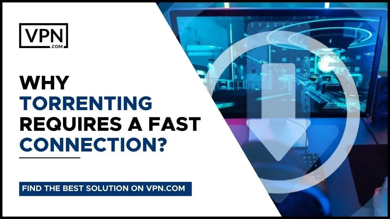 Why Torrenting Requires A Fast Connection Why Torrenting Requires A Fast Connection and fast VPN Download Speed