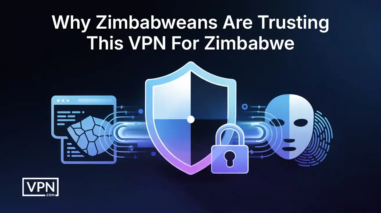 Why Zimbabweans are relying on a trusted VPN for Zimbabwe to ensure online privacy and anonymity