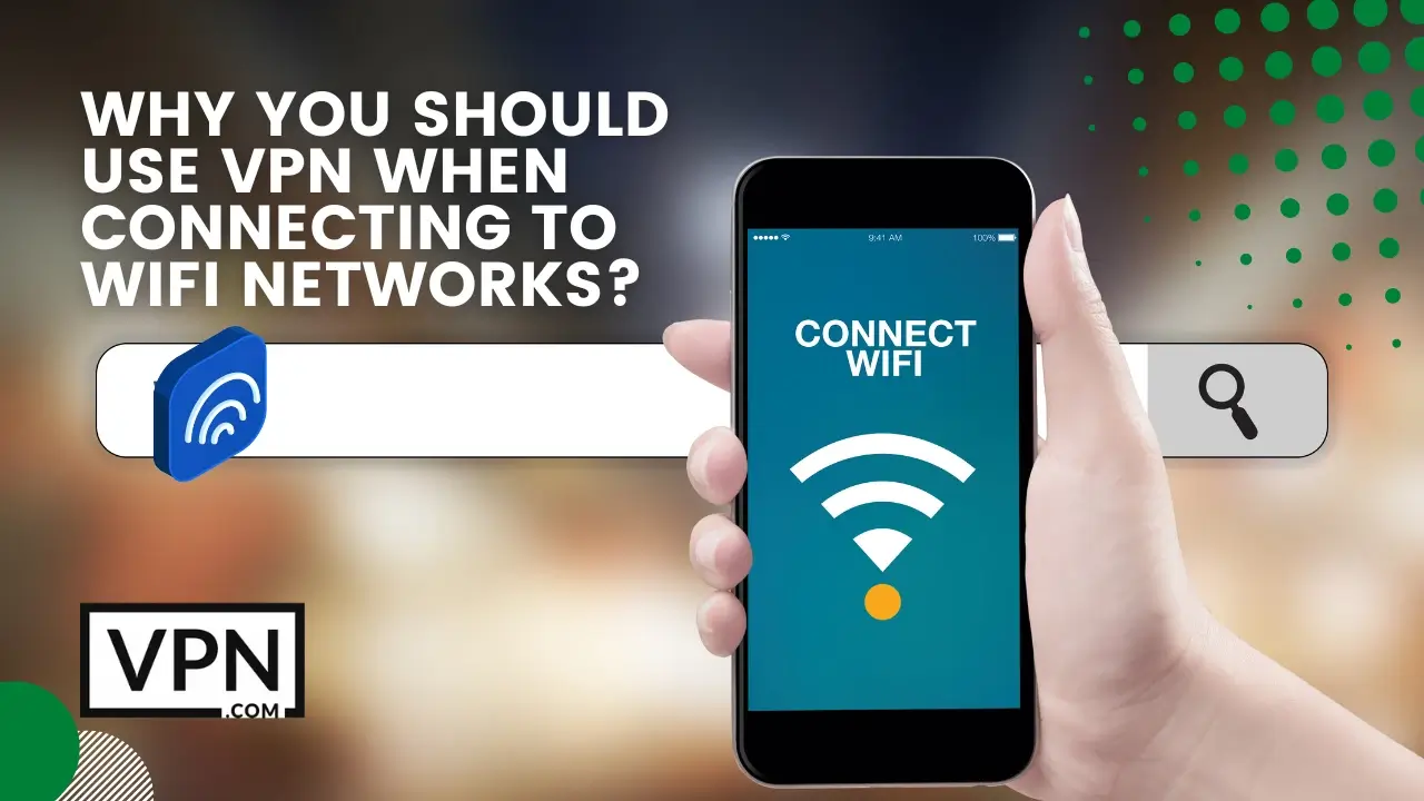 The text in the image says, why you should use vpn when connecting to Wi-Fi networks