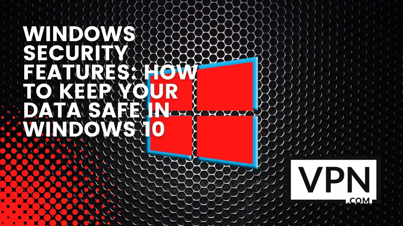 The text in the image says, Windows Security Features and how to keep your data safe in windows 10  with the background of the image shows a big logo of Windows