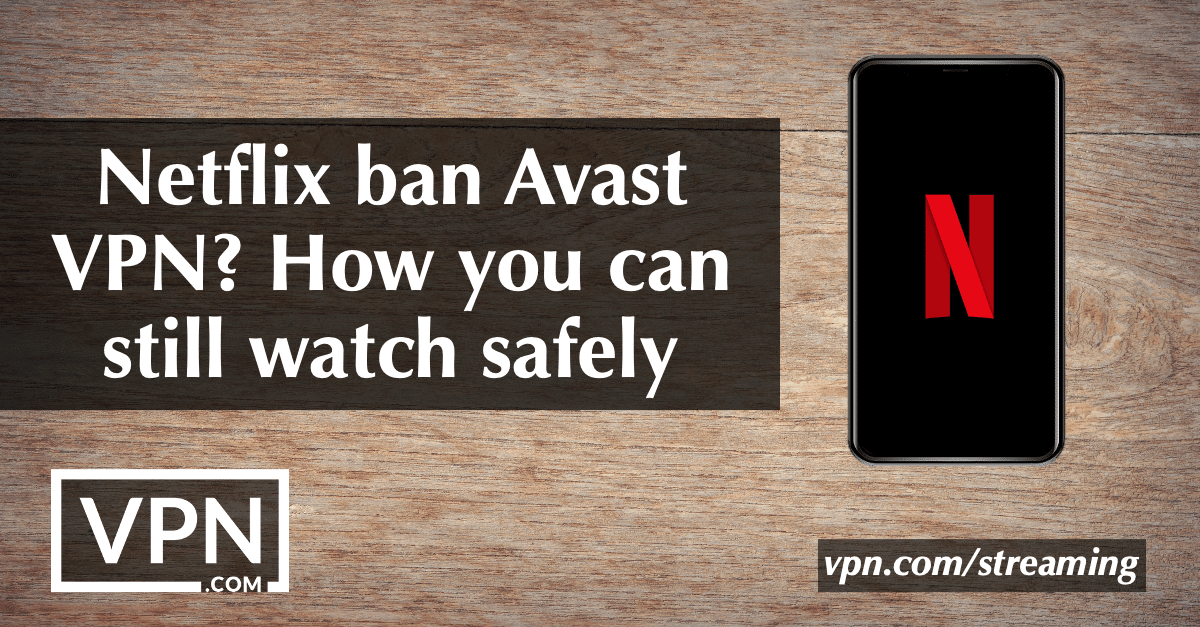 Netflix ban Avast VPN? How you can still watch safely