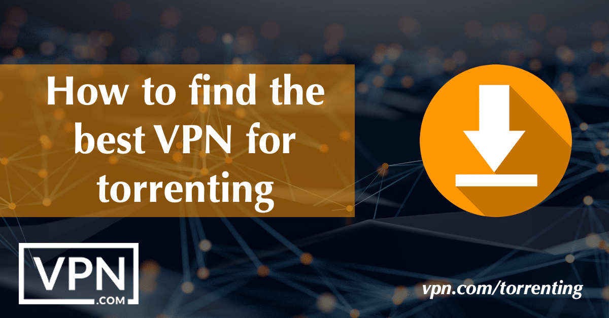 How to find the best VPN for torrenting.