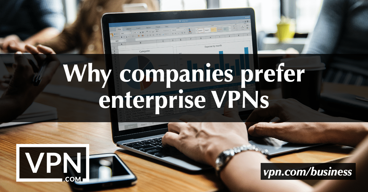 Miért részesítik előnyben a vállalatok a vállalati VPN-eket
