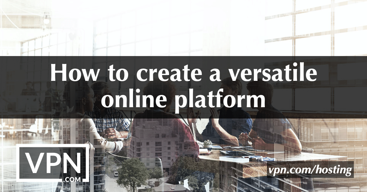 Come creare una piattaforma online versatile